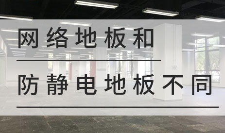 防靜電地板與網(wǎng)絡(luò)地板有何不同？